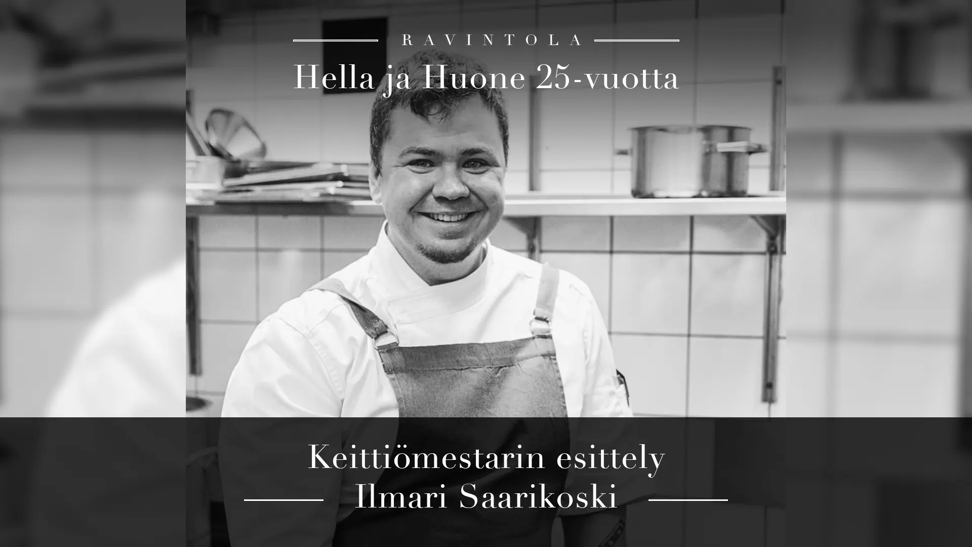 Hella ja Huone 25 vuotta – Keittiömestarin esittely – Ilmari Saarikoski Mustavalkokuvassa Ilmari Saarikoski