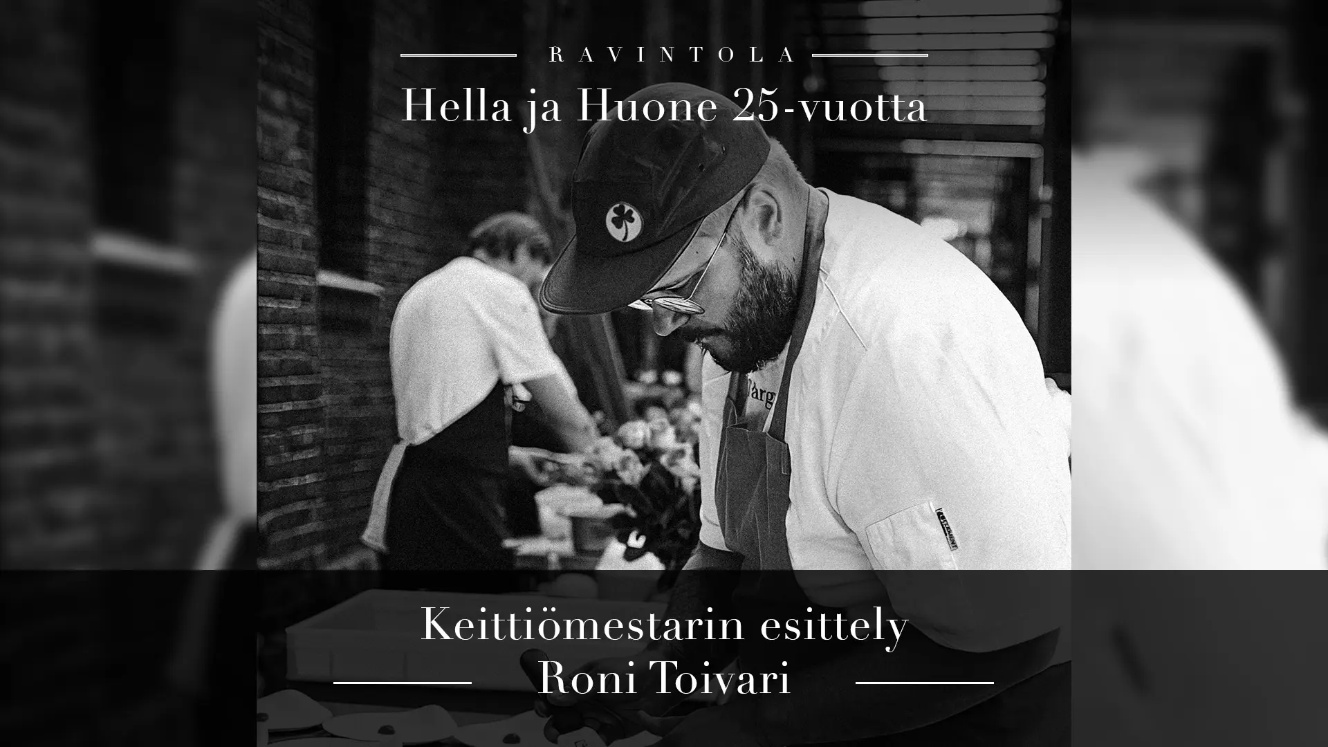 Hella ja Huone 25 vuotta – Keittiömestarin esittely – Roni Toivari Mustavalkokuvassa Roni Toivari